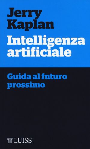 [What Everyone Needs to Know 01] • Intelligenza Artificiale. Guida Al Futuro Prossimo